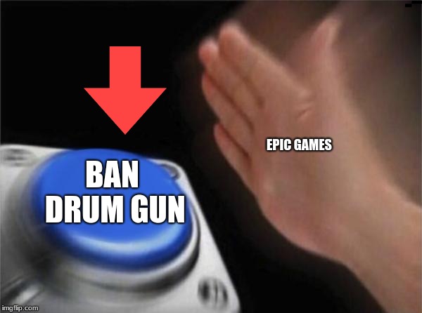 Blank Nut Button | EPIC GAMES; BAN DRUM GUN | image tagged in memes,blank nut button | made w/ Imgflip meme maker