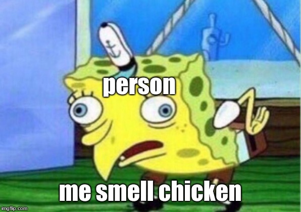 Mocking Spongebob | person; me smell chicken | image tagged in memes,mocking spongebob | made w/ Imgflip meme maker