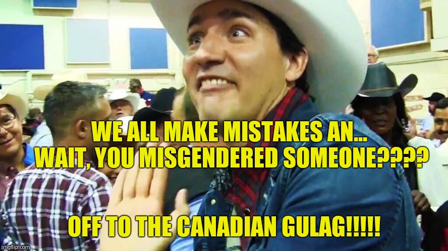 Trudeau Yahoo | WE ALL MAKE MISTAKES AN... WAIT, YOU MISGENDERED SOMEONE???? OFF TO THE CANADIAN GULAG!!!!! | image tagged in trudeau yahoo | made w/ Imgflip meme maker