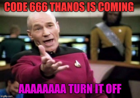 Picard Wtf Meme | CODE 666 THANOS IS COMING; AAAAAAAA TURN IT OFF | image tagged in memes,picard wtf | made w/ Imgflip meme maker