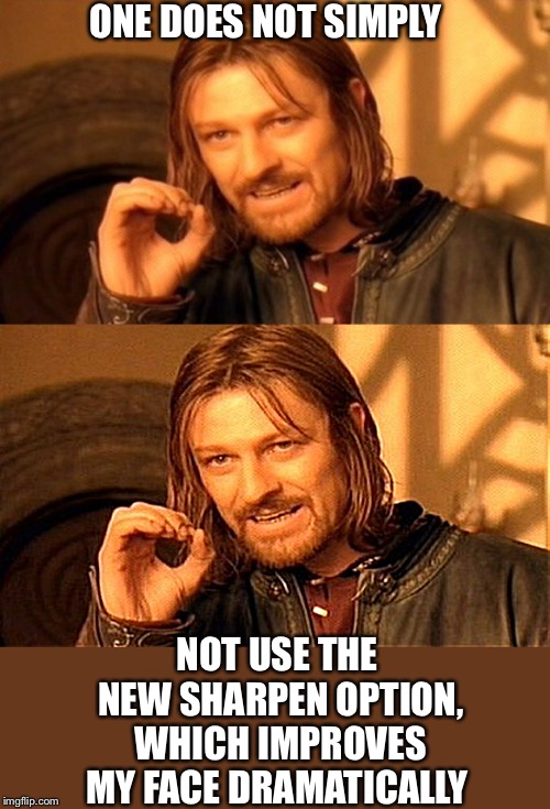 One did not simply sharpen up previously  | ONE DOES NOT SIMPLY; NOT USE THE NEW SHARPEN OPTION, WHICH IMPROVES MY FACE DRAMATICALLY | image tagged in memes,one does not simply,sharpen,beta,face,clear | made w/ Imgflip meme maker