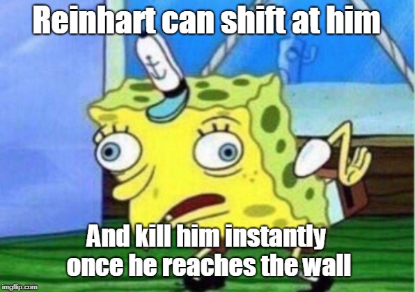 Mocking Spongebob Meme | Reinhart can shift at him And kill him instantly once he reaches the wall | image tagged in memes,mocking spongebob | made w/ Imgflip meme maker