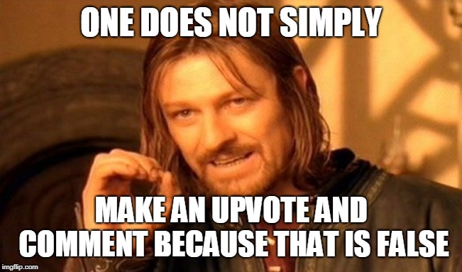 One Does Not Simply Meme | ONE DOES NOT SIMPLY MAKE AN UPVOTE AND COMMENT BECAUSE THAT IS FALSE | image tagged in memes,one does not simply | made w/ Imgflip meme maker