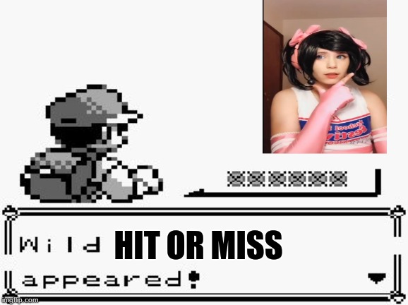 pokemon appears | HIT OR MISS | image tagged in pokemon appears | made w/ Imgflip meme maker