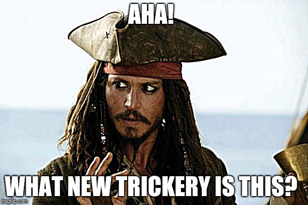 Jack Sparrow Pirate | AHA! WHAT NEW TRICKERY IS THIS? | image tagged in jack sparrow pirate | made w/ Imgflip meme maker