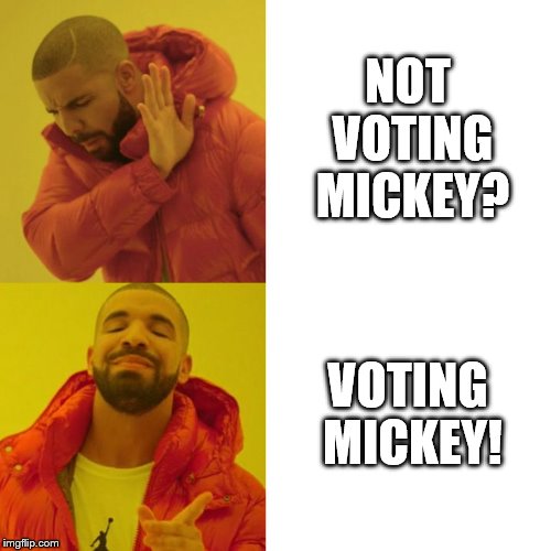 Drake Blank | NOT VOTING MICKEY? VOTING MICKEY! | image tagged in drake blank | made w/ Imgflip meme maker