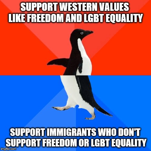 Socially Awesome Awkward Penguin Meme | SUPPORT WESTERN VALUES LIKE FREEDOM AND LGBT EQUALITY SUPPORT IMMIGRANTS WHO DON'T SUPPORT FREEDOM OR LGBT EQUALITY | image tagged in memes,socially awesome awkward penguin | made w/ Imgflip meme maker