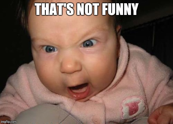 Evil Baby Meme | THAT'S NOT FUNNY | image tagged in memes,evil baby | made w/ Imgflip meme maker