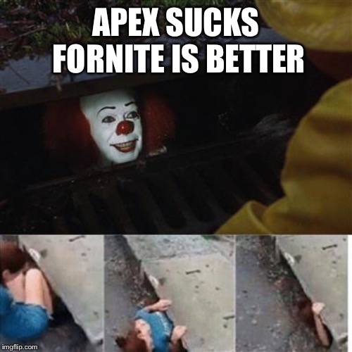 pennywise in sewer | APEX SUCKS FORNITE IS BETTER | image tagged in pennywise in sewer | made w/ Imgflip meme maker