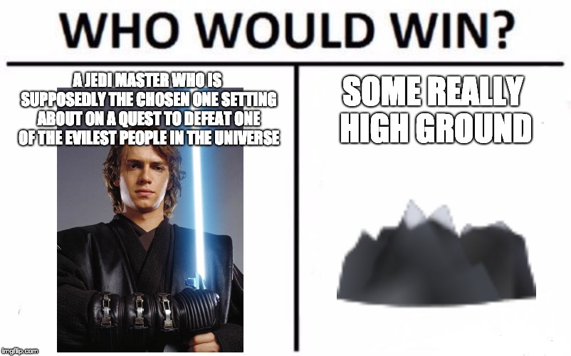 Who Would Win? | A JEDI MASTER WHO IS SUPPOSEDLY THE CHOSEN ONE SETTING ABOUT ON A QUEST TO DEFEAT ONE OF THE EVILEST PEOPLE IN THE UNIVERSE; SOME REALLY HIGH GROUND | image tagged in memes,who would win | made w/ Imgflip meme maker