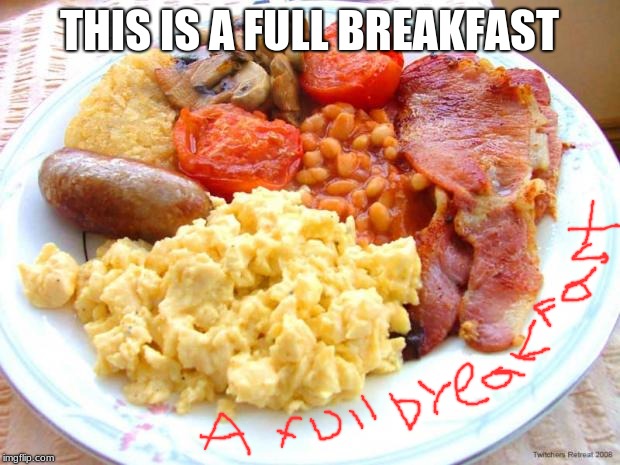 full english breakfast | THIS IS A FULL BREAKFAST | image tagged in full english breakfast | made w/ Imgflip meme maker
