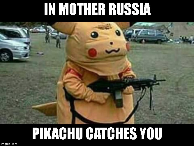 Pikachu | IN MOTHER RUSSIA; PIKACHU CATCHES YOU | image tagged in pikachu,mother russia | made w/ Imgflip meme maker