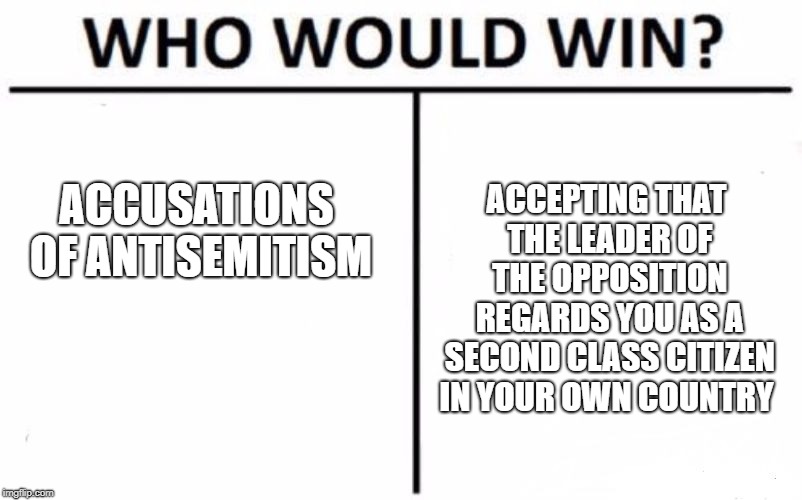 Who Would Win? Meme | ACCUSATIONS OF ANTISEMITISM ACCEPTING THAT THE LEADER OF THE OPPOSITION REGARDS YOU AS A SECOND CLASS CITIZEN IN YOUR OWN COUNTRY | image tagged in memes,who would win | made w/ Imgflip meme maker