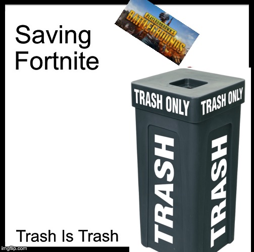 Be Like Bill Meme | Saving Fortnite; Trash Is Trash | image tagged in memes,be like bill | made w/ Imgflip meme maker
