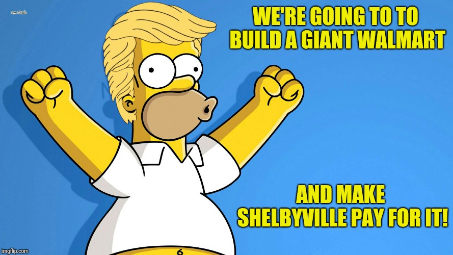 WE'RE GOING TO TO BUILD A GIANT WALMART AND MAKE SHELBYVILLE PAY FOR IT! | made w/ Imgflip meme maker