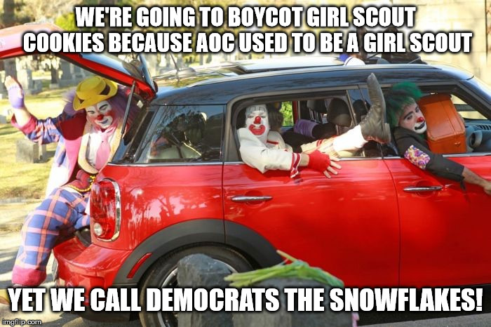Clown car republicans | WE'RE GOING TO BOYCOT GIRL SCOUT COOKIES BECAUSE AOC USED TO BE A GIRL SCOUT; YET WE CALL DEMOCRATS THE SNOWFLAKES! | image tagged in clown car republicans | made w/ Imgflip meme maker