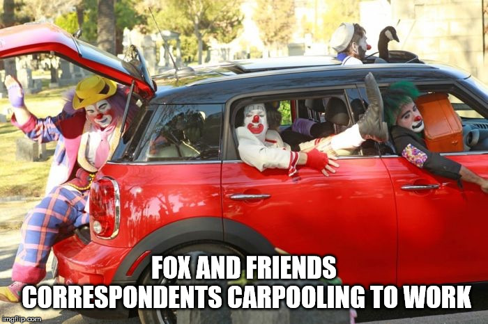 Clown car republicans | FOX AND FRIENDS CORRESPONDENTS CARPOOLING TO WORK | image tagged in clown car republicans | made w/ Imgflip meme maker