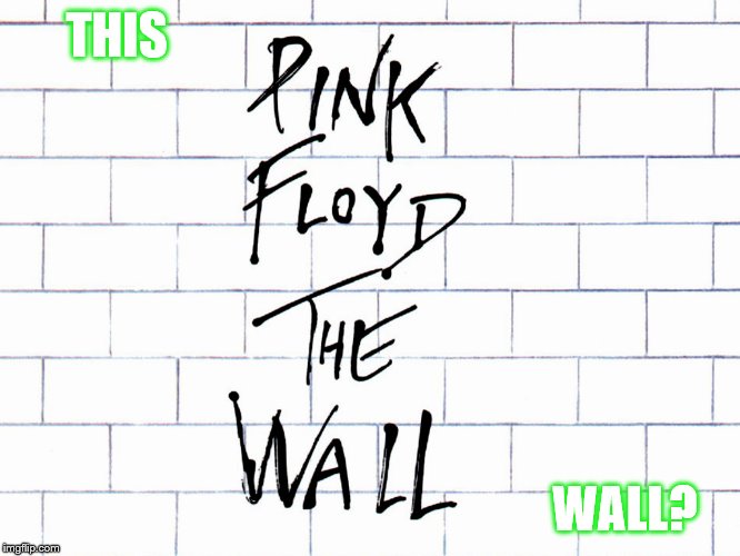 THIS WALL? | made w/ Imgflip meme maker