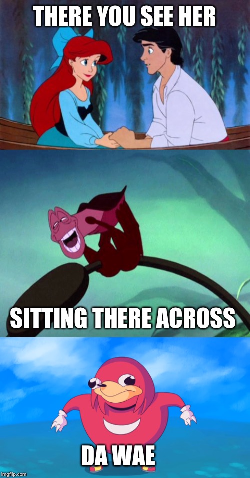 She did become the queen in the end... | THERE YOU SEE HER; SITTING THERE ACROSS; DA WAE | image tagged in the little mermaid,ugandan knuckles | made w/ Imgflip meme maker