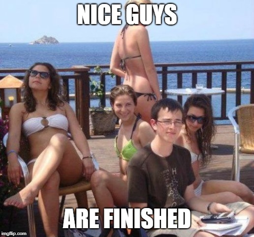 Priority Peter | NICE GUYS; ARE FINISHED | image tagged in memes,priority peter | made w/ Imgflip meme maker