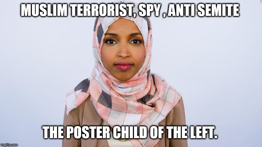 Ilhan Omar | MUSLIM TERRORIST, SPY , ANTI SEMITE; THE POSTER CHILD OF THE LEFT. | image tagged in ilhan omar | made w/ Imgflip meme maker