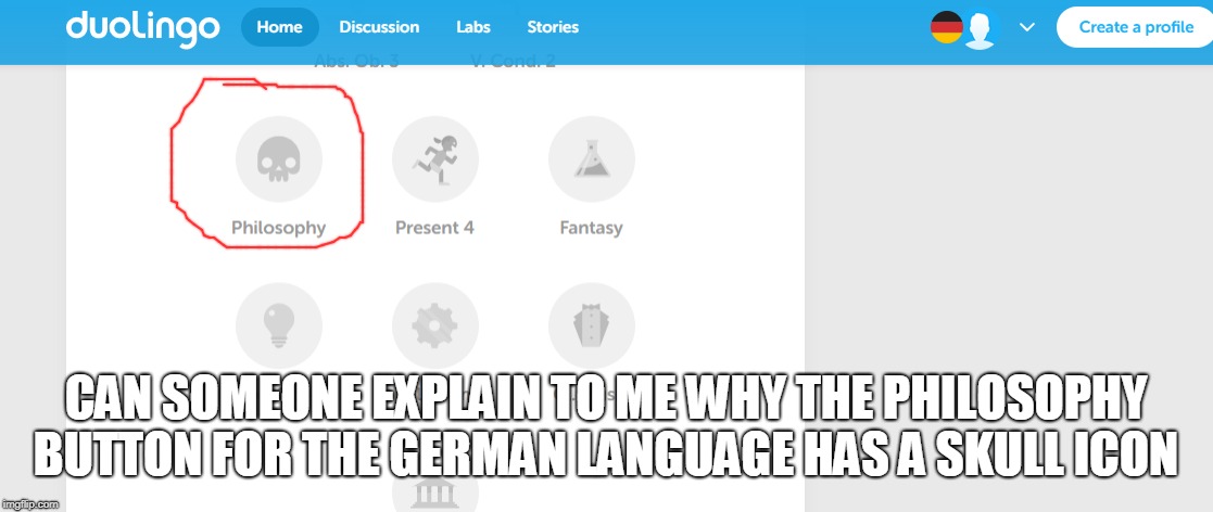 Something weird about Duolingo German | CAN SOMEONE EXPLAIN TO ME WHY THE PHILOSOPHY BUTTON FOR THE GERMAN LANGUAGE HAS A SKULL ICON | image tagged in duolingo,german | made w/ Imgflip meme maker