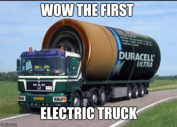 large truck battery | WOW THE FIRST; ELECTRIC TRUCK | image tagged in large truck battery | made w/ Imgflip meme maker