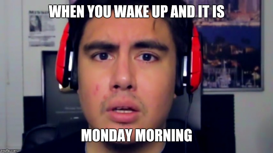 WHEN YOU WAKE UP AND IT IS; MONDAY MORNING | image tagged in jay's look at yandere school ending | made w/ Imgflip meme maker