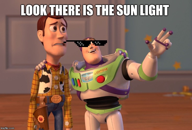 X, X Everywhere Meme | LOOK THERE IS THE SUN LIGHT | image tagged in memes,x x everywhere | made w/ Imgflip meme maker