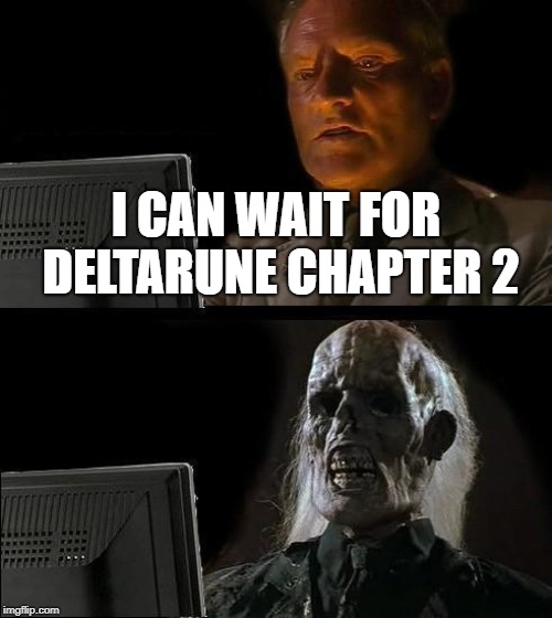 I'll Just Wait Here Meme | I CAN WAIT FOR DELTARUNE CHAPTER 2 | image tagged in memes,ill just wait here | made w/ Imgflip meme maker