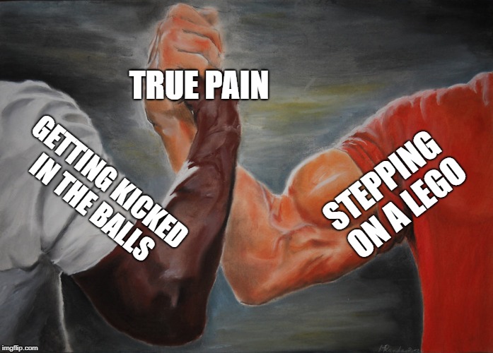 Epic Handshake Meme | TRUE PAIN; STEPPING ON A LEGO; GETTING KICKED IN THE BALLS | image tagged in epic handshake | made w/ Imgflip meme maker