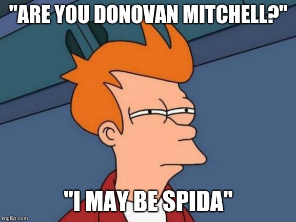 Futurama Fry | "ARE YOU DONOVAN MITCHELL?"; "I MAY BE SPIDA" | image tagged in memes,futurama fry | made w/ Imgflip meme maker