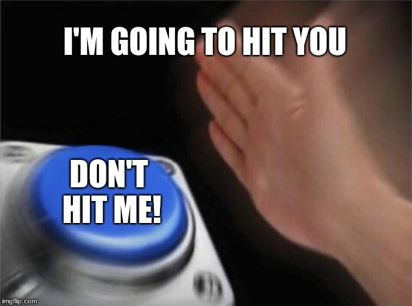 Blank Nut Button Meme |  I'M GOING TO HIT YOU; DON'T HIT ME! | image tagged in memes,blank nut button | made w/ Imgflip meme maker