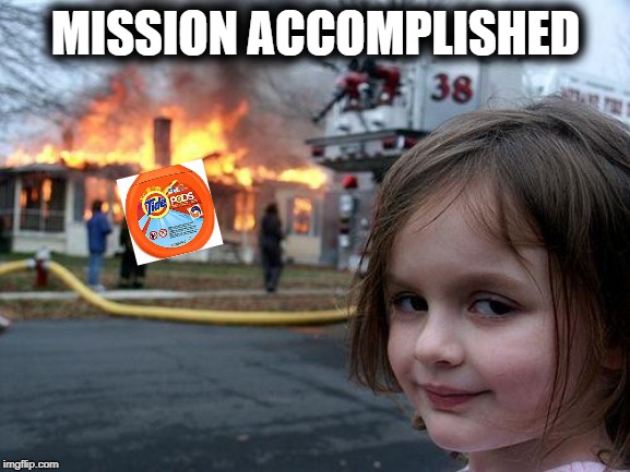 Sometimes trends deserve to die... | MISSION ACCOMPLISHED | image tagged in memes,disaster girl,tide pods,dead memes,funny | made w/ Imgflip meme maker
