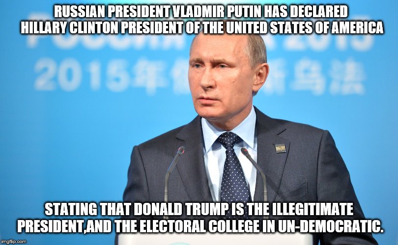 which is exactly what we did with Venezuela,but that is ok,because we have good intentions | RUSSIAN PRESIDENT VLADMIR PUTIN HAS DECLARED HILLARY CLINTON PRESIDENT OF THE UNITED STATES OF AMERICA; STATING THAT DONALD TRUMP IS THE ILLEGITIMATE PRESIDENT,AND THE ELECTORAL COLLEGE IN UN-DEMOCRATIC. | image tagged in venezuela,hypocrisy,regime change,perpetual war | made w/ Imgflip meme maker