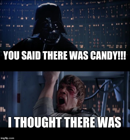 Star Wars No | YOU SAID THERE WAS CANDY!!! I THOUGHT THERE WAS | image tagged in memes,star wars no | made w/ Imgflip meme maker