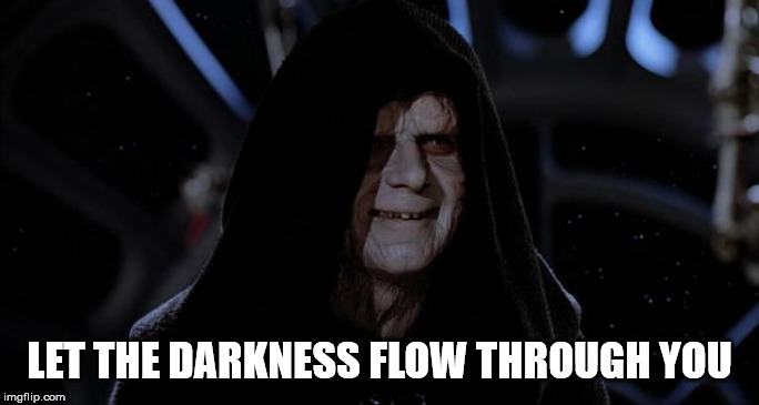 Let the hate flow through you | LET THE DARKNESS FLOW THROUGH YOU | image tagged in let the hate flow through you | made w/ Imgflip meme maker