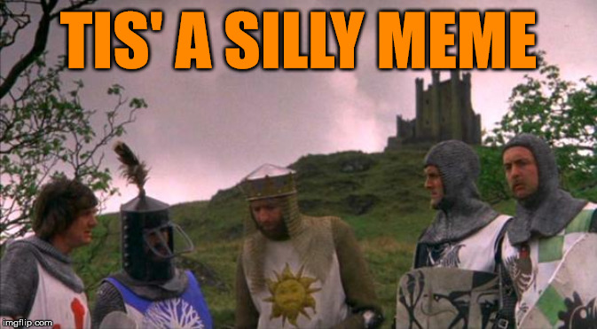 monty python tis a silly place | TIS' A SILLY MEME | image tagged in monty python tis a silly place | made w/ Imgflip meme maker