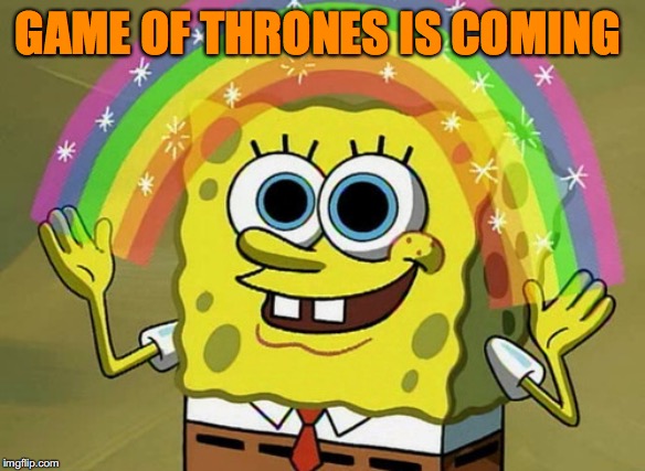 Imagination Spongebob Meme | GAME OF THRONES IS COMING | image tagged in memes,imagination spongebob | made w/ Imgflip meme maker