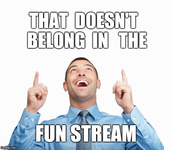 Wrong Stream | FUN STREAM | image tagged in wrong stream | made w/ Imgflip meme maker