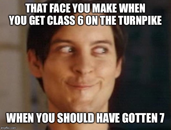 Spiderman Peter Parker | THAT FACE YOU MAKE WHEN YOU GET CLASS 6 ON THE TURNPIKE; WHEN YOU SHOULD HAVE GOTTEN 7 | image tagged in memes,spiderman peter parker | made w/ Imgflip meme maker