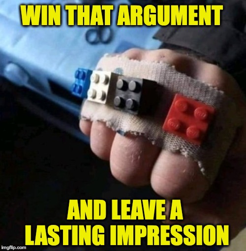 How To... | WIN THAT ARGUMENT; AND LEAVE A LASTING IMPRESSION | image tagged in legos,fist,argument,fight | made w/ Imgflip meme maker