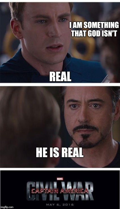 Marvel Civil War 1 | I AM SOMETHING THAT GOD ISN'T; REAL; HE IS REAL | image tagged in memes,marvel civil war 1 | made w/ Imgflip meme maker