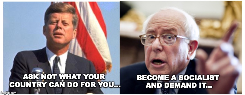 DEMOCRATS: 60 YEARS OF “PROGRESS" | BECOME A SOCIALIST AND DEMAND IT... ASK NOT WHAT YOUR COUNTRY CAN DO FOR YOU... | image tagged in jfk,bernie sanders,socialism,patriotism | made w/ Imgflip meme maker