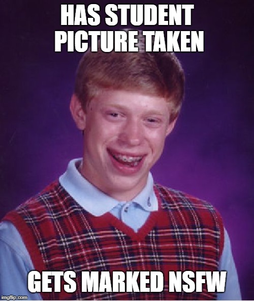 Gets marked NSFW | HAS STUDENT PICTURE TAKEN; GETS MARKED NSFW | image tagged in memes,bad luck brian | made w/ Imgflip meme maker