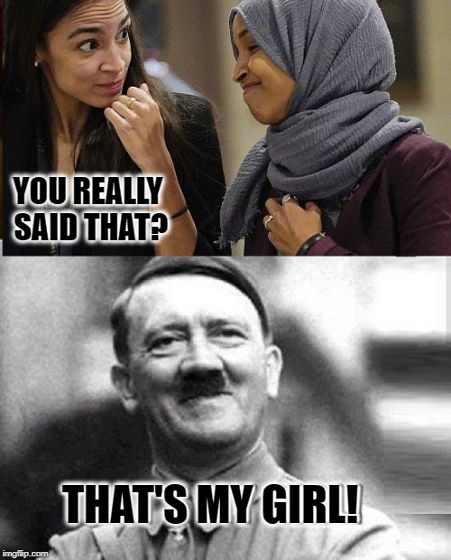 Ilhan Omar Tweets How She Feels about Jews |  YOU REALLY SAID THAT? THAT'S MY GIRL! | image tagged in vince vance,smiling hitler,alexandria ocasio-cortez,anti-semitism,jewish people,ilhan omar | made w/ Imgflip meme maker