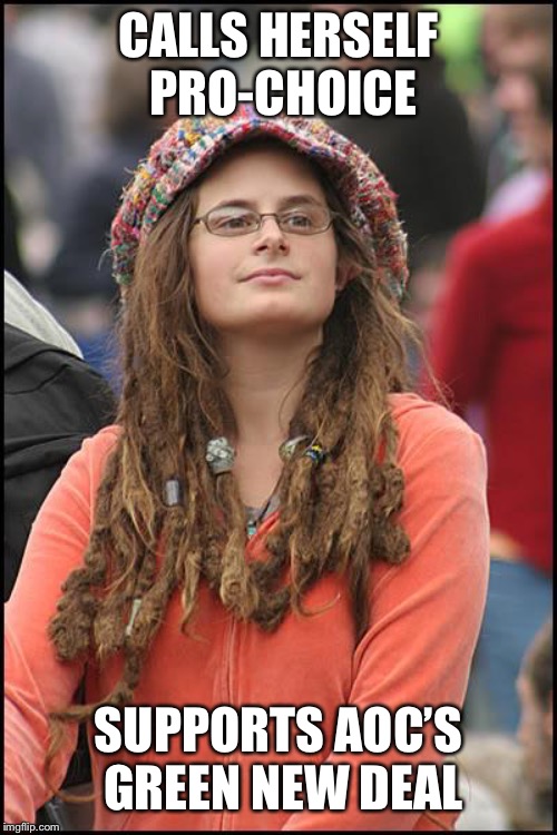 College Liberal | CALLS HERSELF PRO-CHOICE; SUPPORTS AOC’S GREEN NEW DEAL | image tagged in memes,college liberal,liberal hypocrisy,liberal logic,alexandria ocasio-cortez | made w/ Imgflip meme maker