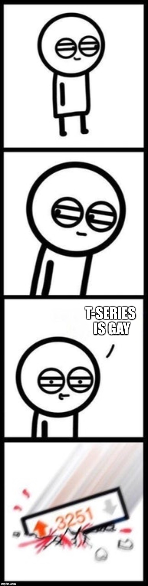 3251 upvotes | T-SERIES IS GAY | image tagged in 3251 upvotes | made w/ Imgflip meme maker