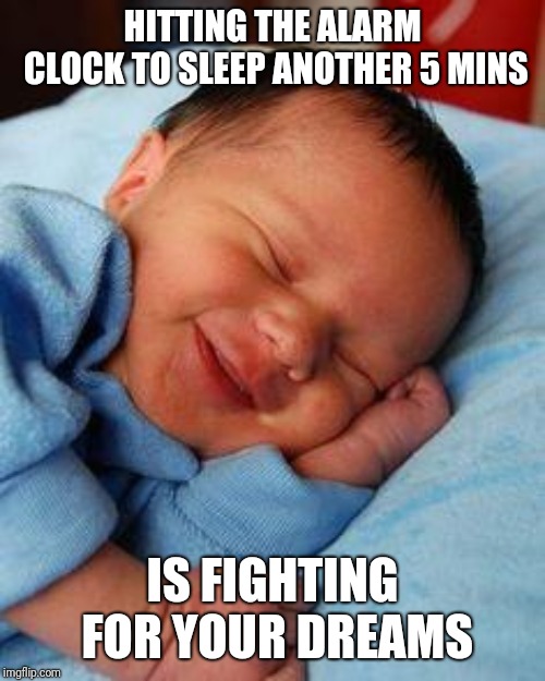 Good morning to all the early birds out there! | HITTING THE ALARM CLOCK TO SLEEP ANOTHER 5 MINS; IS FIGHTING FOR YOUR DREAMS | image tagged in sleeping baby laughing | made w/ Imgflip meme maker