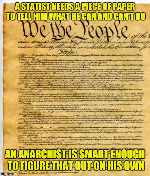 A STATIST NEEDS A PIECE OF PAPER TO TELL HIM WHAT HE CAN AND CAN'T DO AN ANARCHIST IS SMART ENOUGH TO FIGURE THAT OUT ON HIS OWN | made w/ Imgflip meme maker